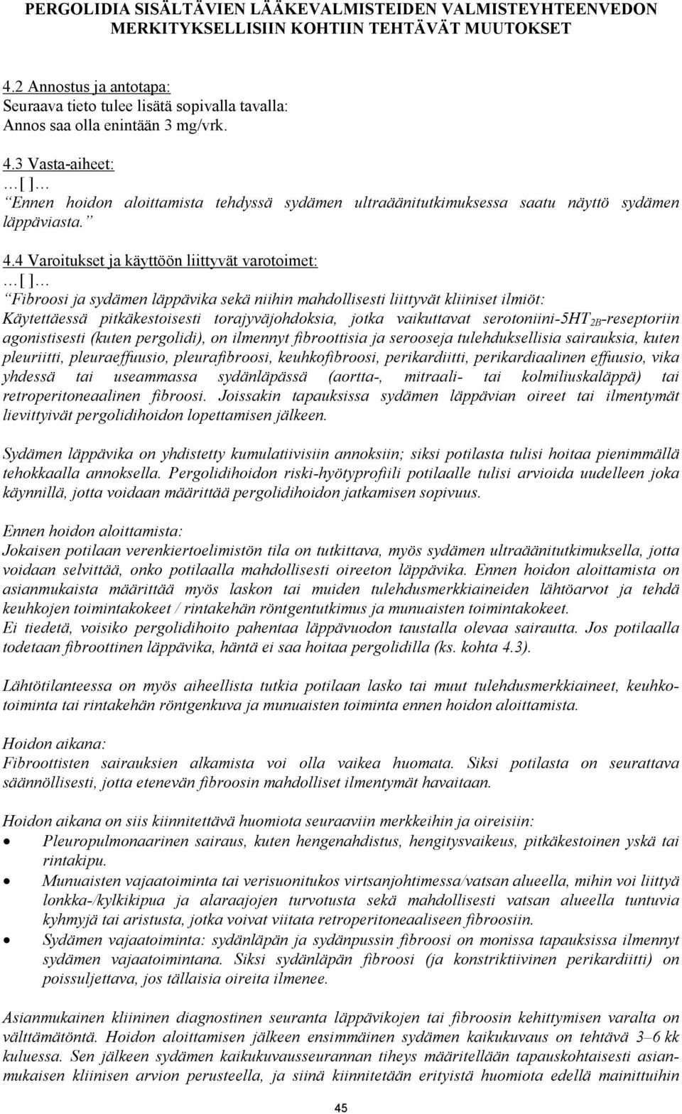 vaikuttavat serotoniini-5ht 2B -reseptoriin agonistisesti (kuten pergolidi), on ilmennyt fibroottisia ja serooseja tulehduksellisia sairauksia, kuten pleuriitti, pleuraeffuusio, pleurafibroosi,