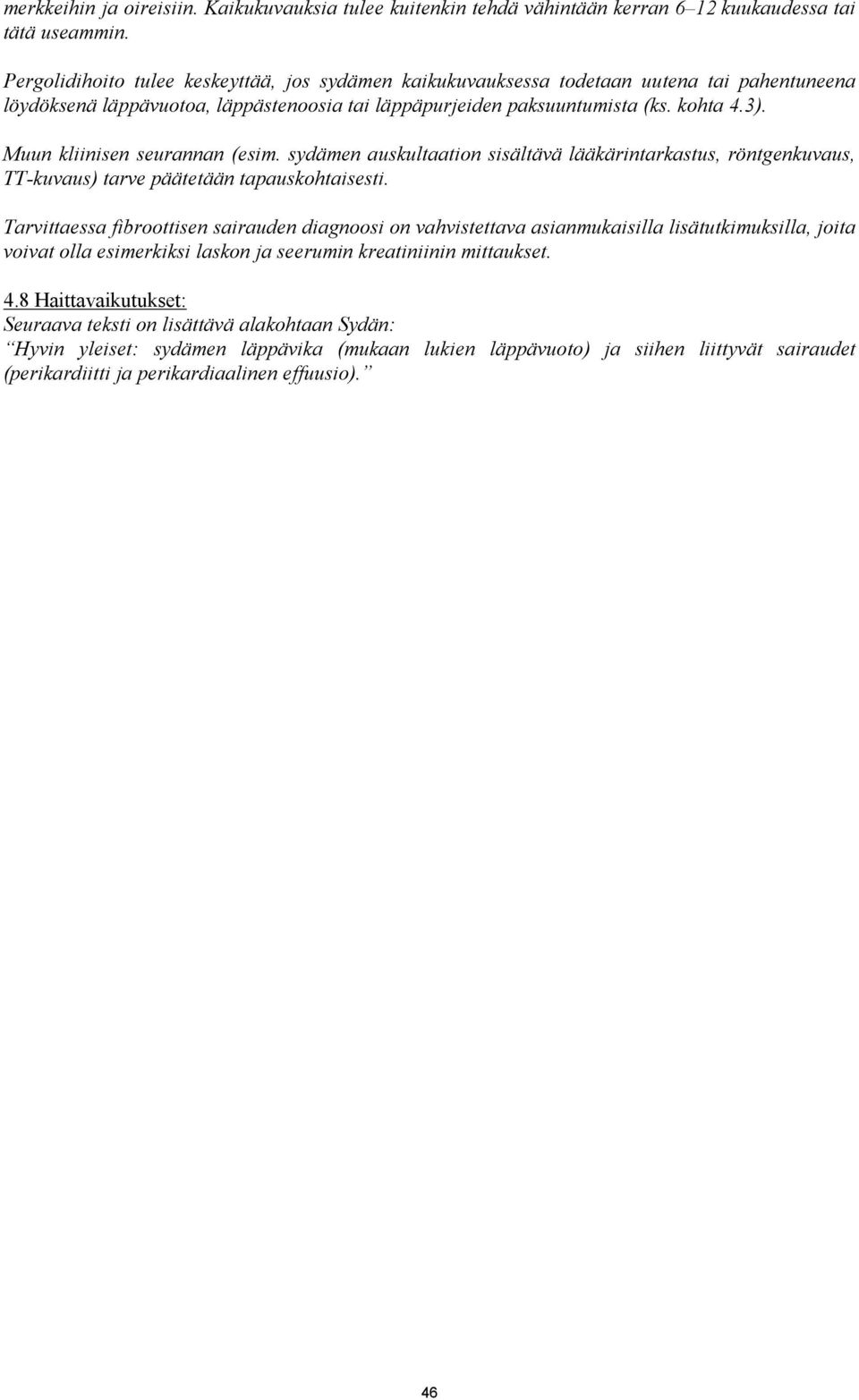 Muun kliinisen seurannan (esim. sydämen auskultaation sisältävä lääkärintarkastus, röntgenkuvaus, TT-kuvaus) tarve päätetään tapauskohtaisesti.