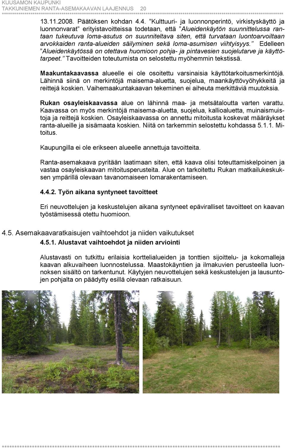 luontoarvoiltaan arvokkaiden ranta-alueiden säilyminen sekä loma-asumisen viihtyisyys. Edelleen Alueidenkäytössä on otettava huomioon pohja- ja pintavesien suojelutarve ja käyttötarpeet.