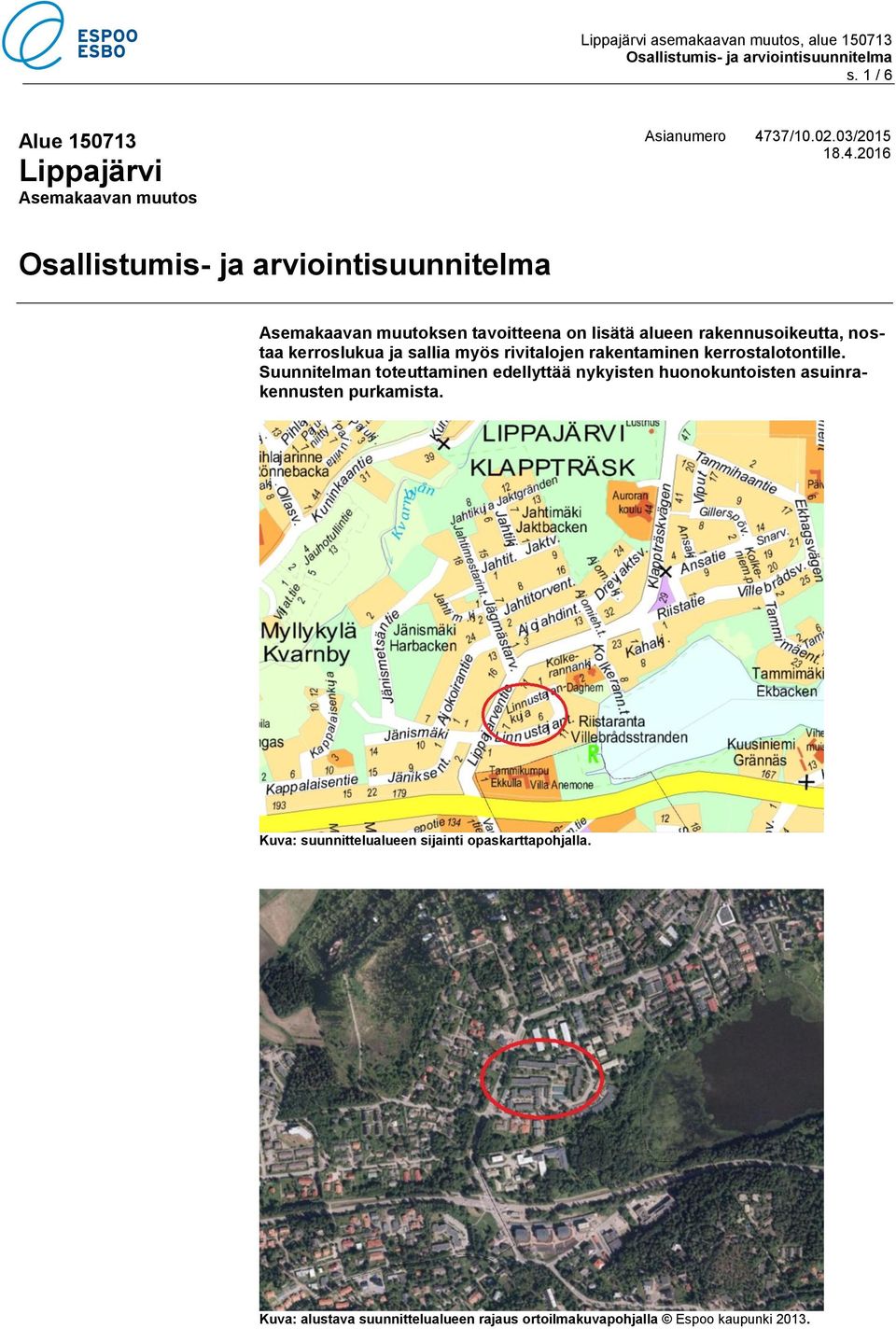 2016 Asemakaavan muutoksen tavoitteena on lisätä alueen rakennusoikeutta, nostaa kerroslukua ja sallia myös