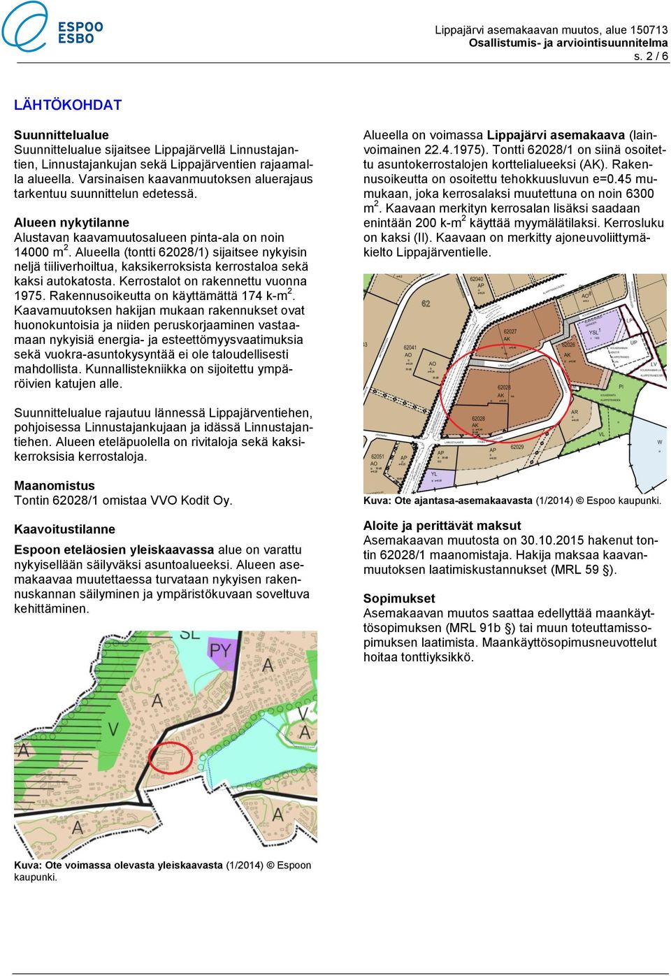 Alueella (tontti 62028/1) sijaitsee nykyisin neljä tiiliverhoiltua, kaksikerroksista kerrostaloa sekä kaksi autokatosta. Kerrostalot on rakennettu vuonna 1975.