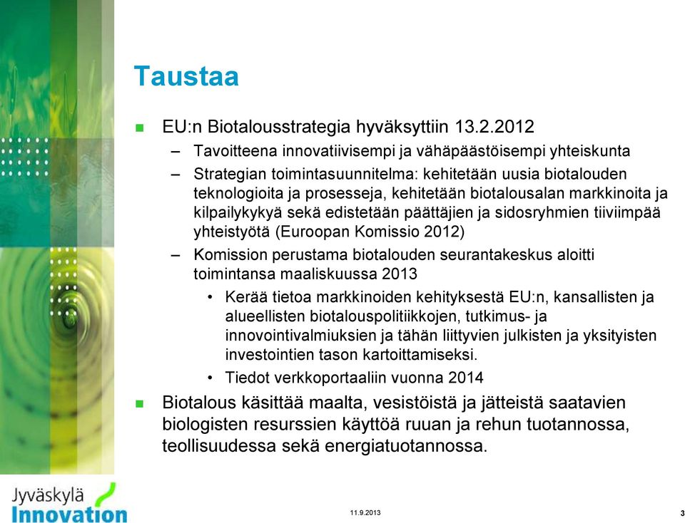 kilpailykykyä sekä edistetään päättäjien ja sidosryhmien tiiviimpää yhteistyötä (Euroopan Komissio 2012) Komission perustama biotalouden seurantakeskus aloitti toimintansa maaliskuussa 2013 Kerää