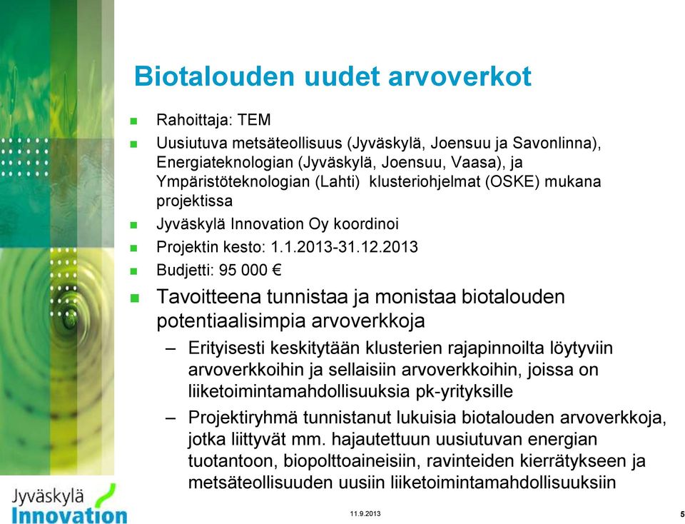 2013 Budjetti: 95 000 Tavoitteena tunnistaa ja monistaa biotalouden potentiaalisimpia arvoverkkoja Erityisesti keskitytään klusterien rajapinnoilta löytyviin arvoverkkoihin ja sellaisiin