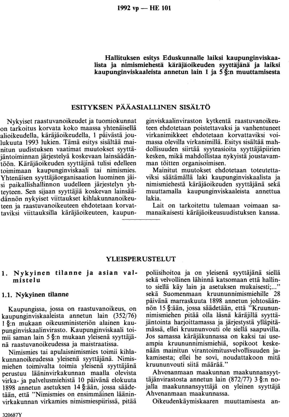 Tämä esitys sisältää mainitun uudistuksen vaatimat muutokset syyttäjäntoiminnan järjestelyä koskevaan lainsäädäntöön.