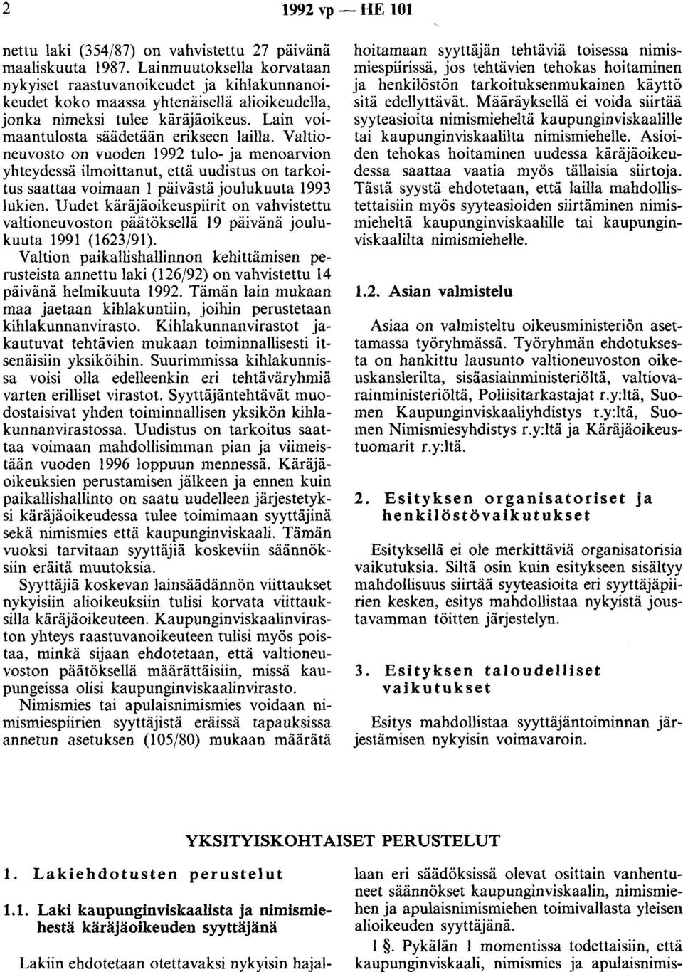 Valtioneuvosto on vuoden 1992 tulo- ja menoarvion yhteydessä ilmoittanut, että uudistus on tarkoitus saattaa voimaan 1 päivästä joulukuuta 1993 lukien.