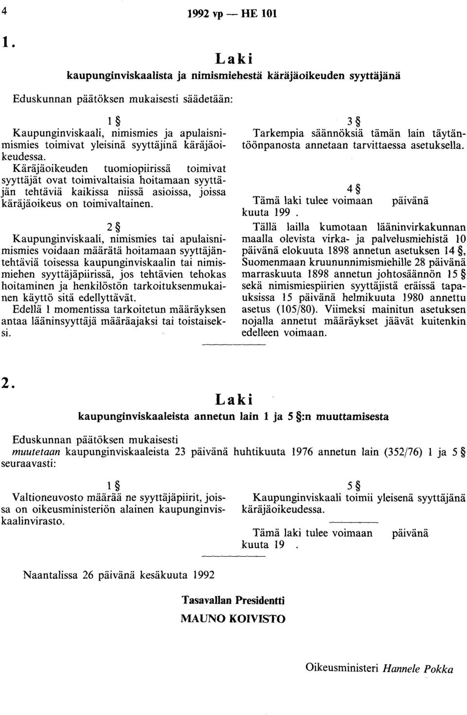 käräjäoikeudessa. Käräjäoikeuden tuomiopiirissä tolmlvat syyttäjät ovat toimivaltaisia hoitamaan syyttäjän tehtäviä kaikissa niissä asioissa, joissa käräjäoikeus on toimivaltainen.