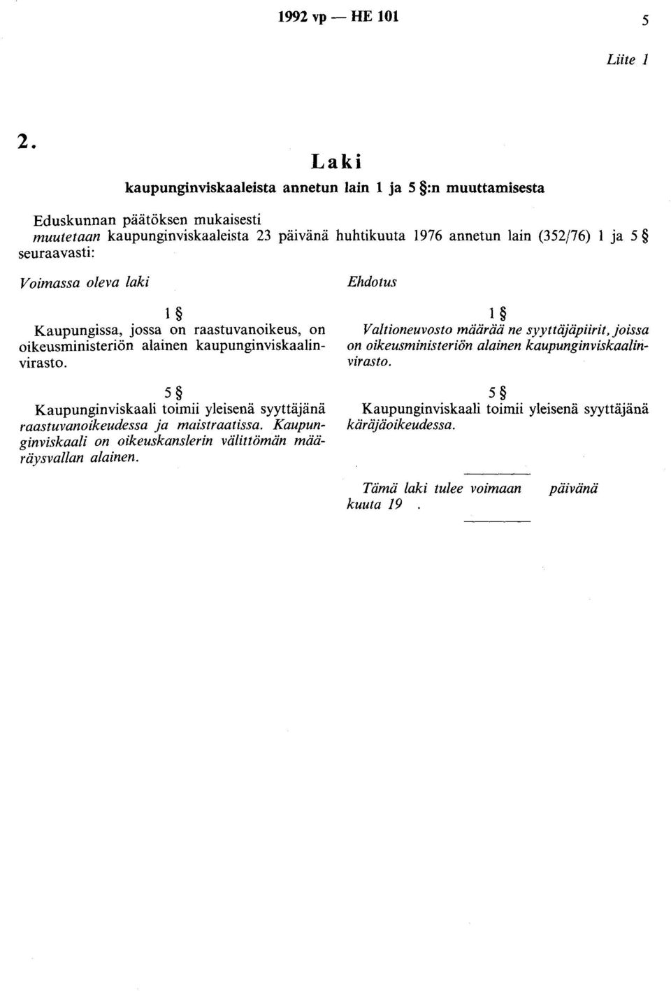 ja 5 seuraavasti: Voimassa oleva laki Kaupungissa, jossa on raastuvanoikeus, on oikeusministeriön alainen kaupunginviskaalinvirasto.