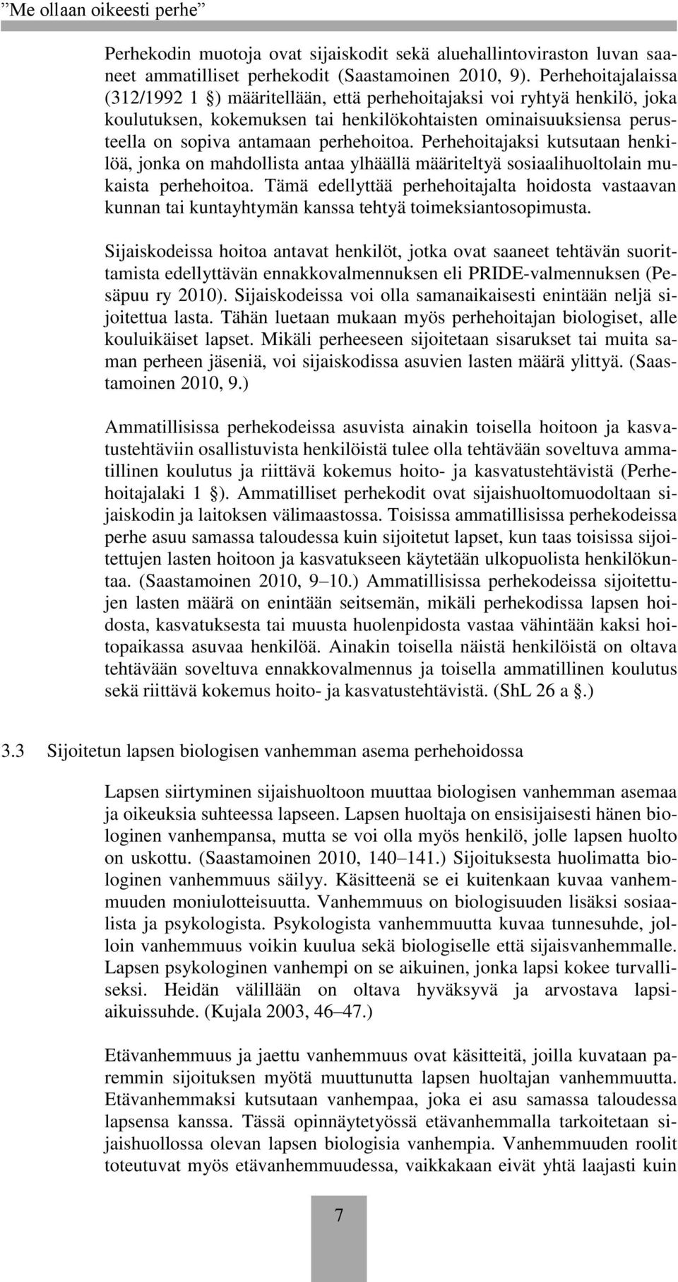 Perhehoitajaksi kutsutaan henkilöä, jonka on mahdollista antaa ylhäällä määriteltyä sosiaalihuoltolain mukaista perhehoitoa.