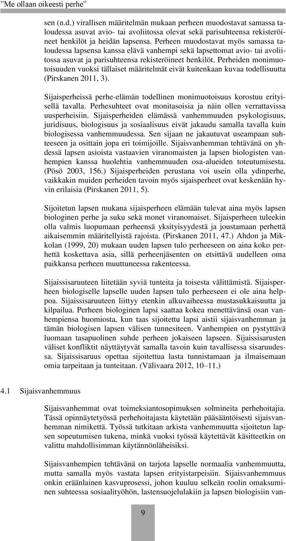 Perheiden monimuotoisuuden vuoksi tällaiset määritelmät eivät kuitenkaan kuvaa todellisuutta (Pirskanen 2011, 3). Sijaisperheissä perhe-elämän todellinen monimuotoisuus korostuu erityisellä tavalla.