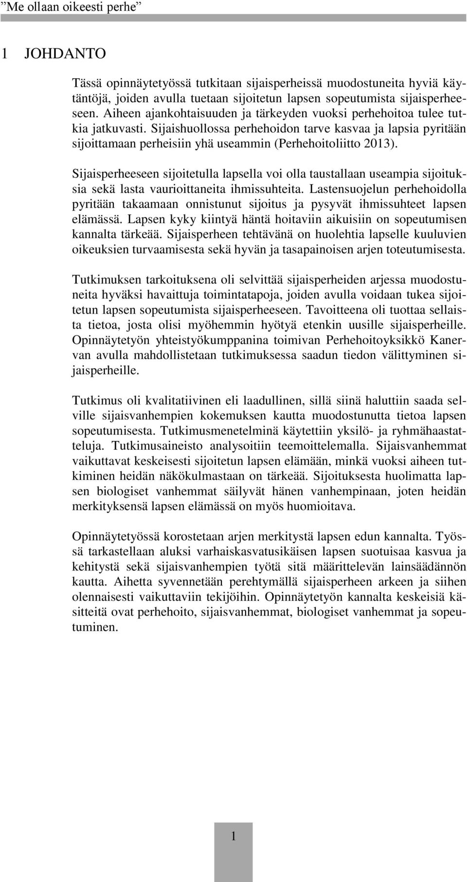 Sijaishuollossa perhehoidon tarve kasvaa ja lapsia pyritään sijoittamaan perheisiin yhä useammin (Perhehoitoliitto 2013).