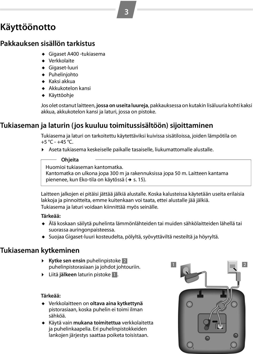 Tukiaseman ja laturin (jos kuuluu toimitussisältöön) sijoittaminen Tukiasema ja laturi on tarkoitettu käytettäviksi kuivissa sisätiloissa, joiden lämpötila on +5 C - +45 C.