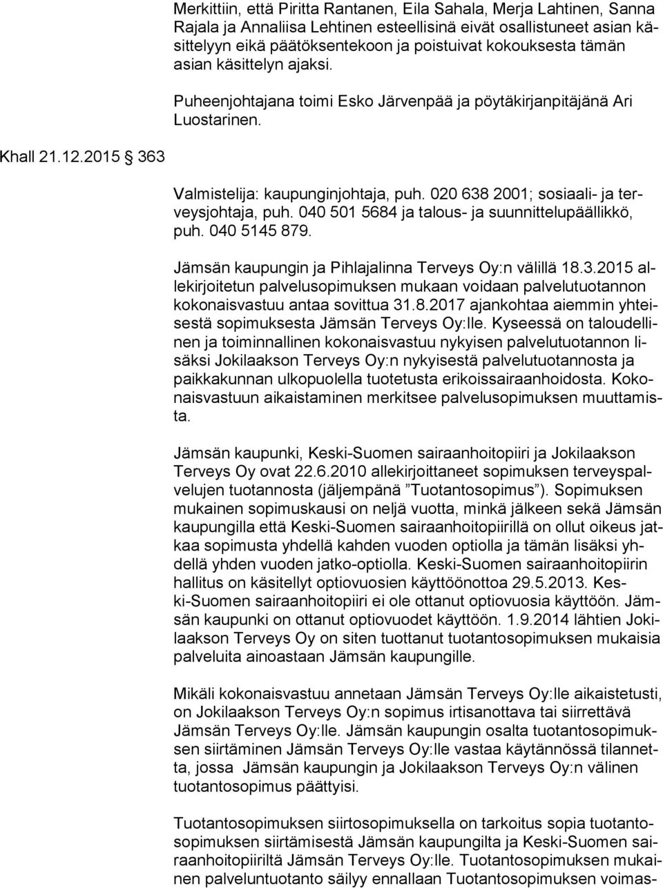 020 638 2001; sosiaali- ja terveys joh ta ja, puh. 040 501 5684 ja talous- ja suunnittelupäällikkö, puh. 040 5145 879. Jämsän kaupungin ja Pihlajalinna Terveys Oy:n välillä 18.3.2015 alle kir joi te tun palvelusopimuksen mukaan voidaan palvelutuotannon ko ko nais vas tuu antaa sovittua 31.