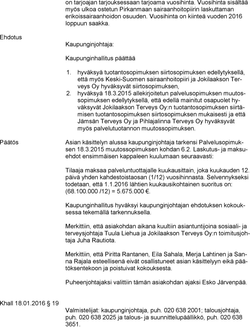 hyväksyä tuotantosopimuksen siirtosopimuksen edel ly tyk sel lä, et tä myös Keski-Suomen sairaanhoitopiiri ja Jo ki laak son Terveys Oy hyväksyvät siirtosopimuksen, 2. hyväksyä 18.3.