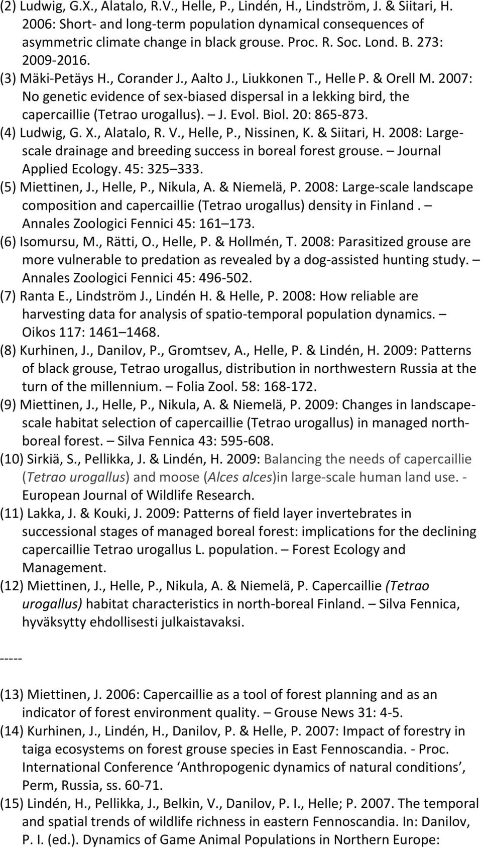 2007: No genetic evidence of sex biased dispersal in a lekking bird, the capercaillie (Tetrao urogallus). J. Evol. Biol. 20: 865 873. (4) Ludwig, G. X., Alatalo, R. V., Helle, P., Nissinen, K.