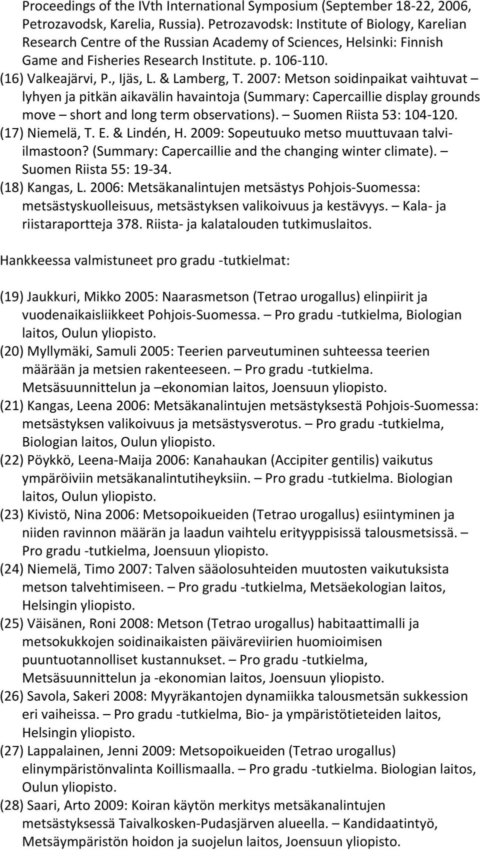 & Lamberg, T. 2007: Metson soidinpaikat vaihtuvat lyhyen ja pitkän aikavälin havaintoja (Summary: Capercaillie display grounds move short and long term observations). Suomen Riista 53: 104 120.