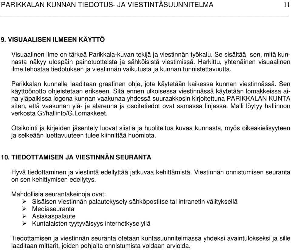 Parikkalan kunnalle laaditaan graafinen ohje, jota käytetään kaikessa kunnan viestinnässä. Sen käyttöönotto ohjeistetaan erikseen.