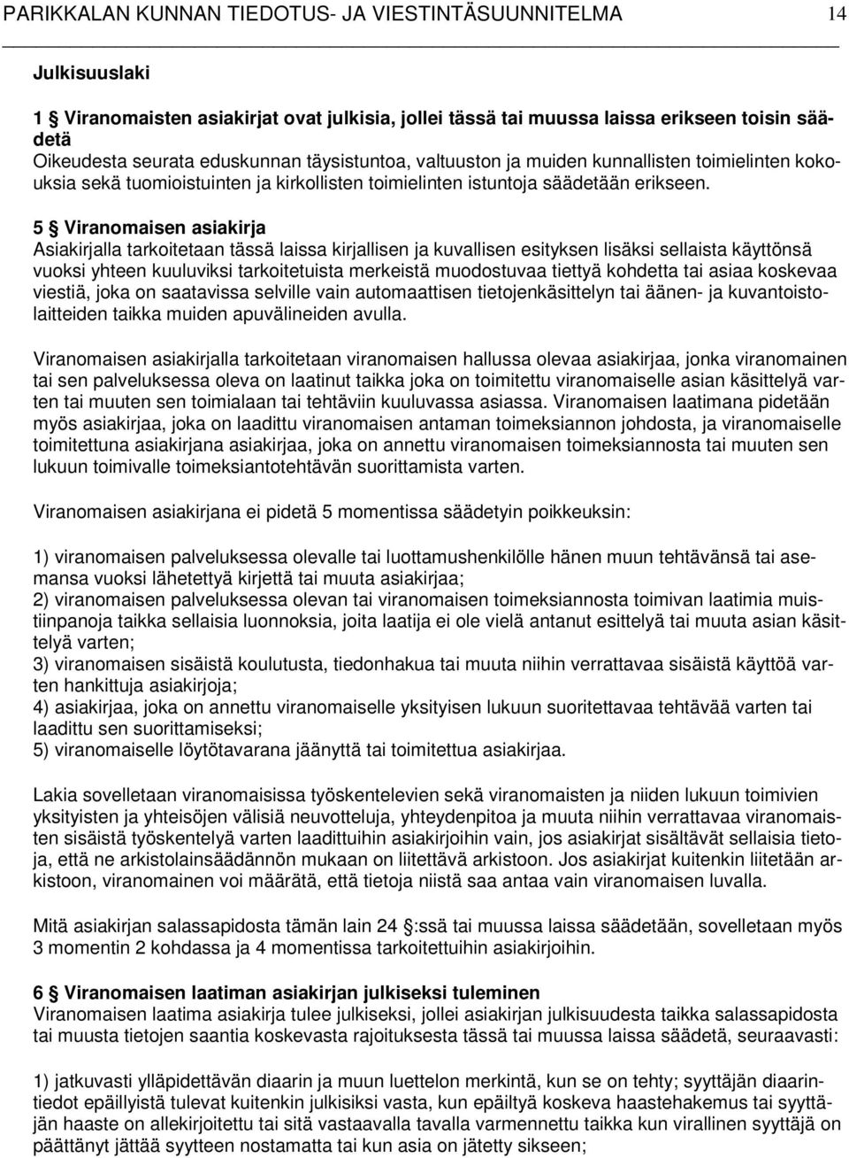 5 Viranomaisen asiakirja Asiakirjalla tarkoitetaan tässä laissa kirjallisen ja kuvallisen esityksen lisäksi sellaista käyttönsä vuoksi yhteen kuuluviksi tarkoitetuista merkeistä muodostuvaa tiettyä