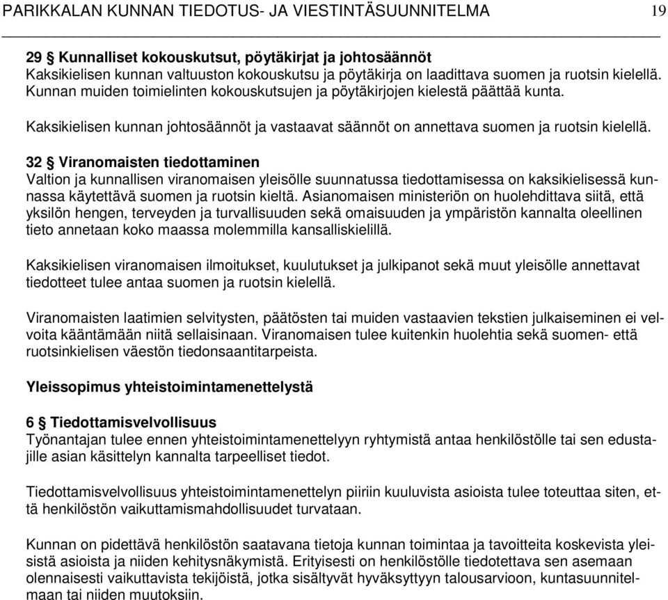 32 Viranomaisten tiedottaminen Valtion ja kunnallisen viranomaisen yleisölle suunnatussa tiedottamisessa on kaksikielisessä kunnassa käytettävä suomen ja ruotsin kieltä.
