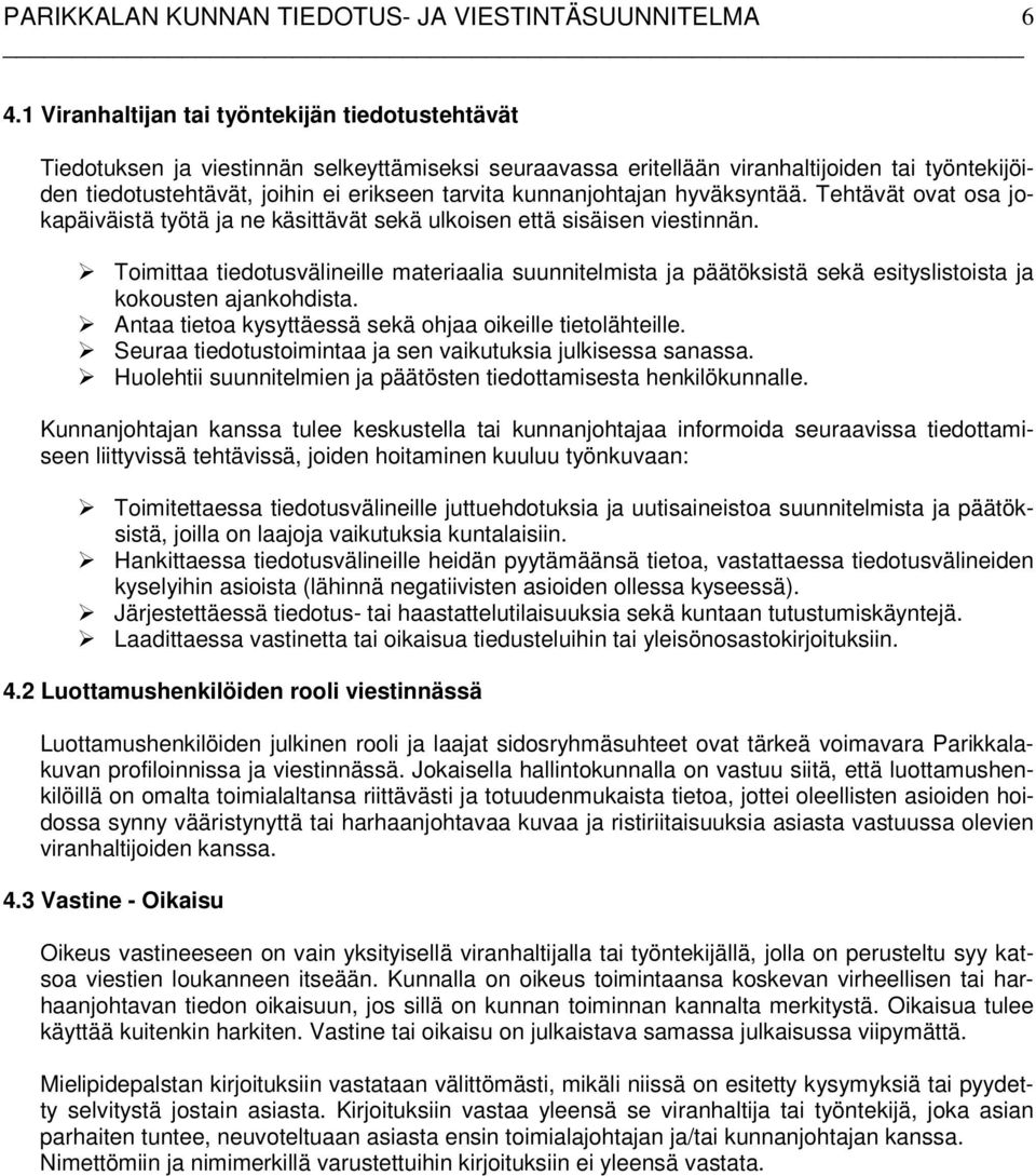 Toimittaa tiedotusvälineille materiaalia suunnitelmista ja päätöksistä sekä esityslistoista ja kokousten ajankohdista. Antaa tietoa kysyttäessä sekä ohjaa oikeille tietolähteille.