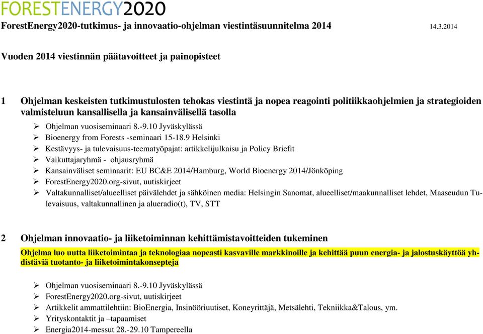 ja kansainvälisellä tasolla Ohjelman vuosiseminaari 8.-9.10 Jyväskylässä Bioenergy from Forests -seminaari 15-18.