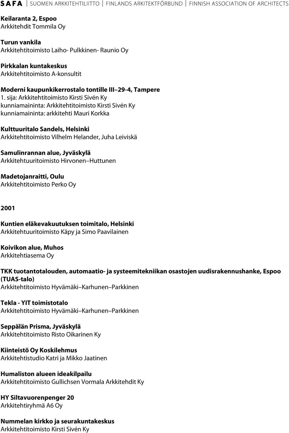 sija: Arkkitehtitoimisto Kirsti Sivén Ky kunniamaininta: Arkkitehtitoimisto Kirsti Sivén Ky kunniamaininta: arkkitehti Mauri Korkka Kulttuuritalo Sandels, Helsinki Arkkitehtitoimisto Vilhelm