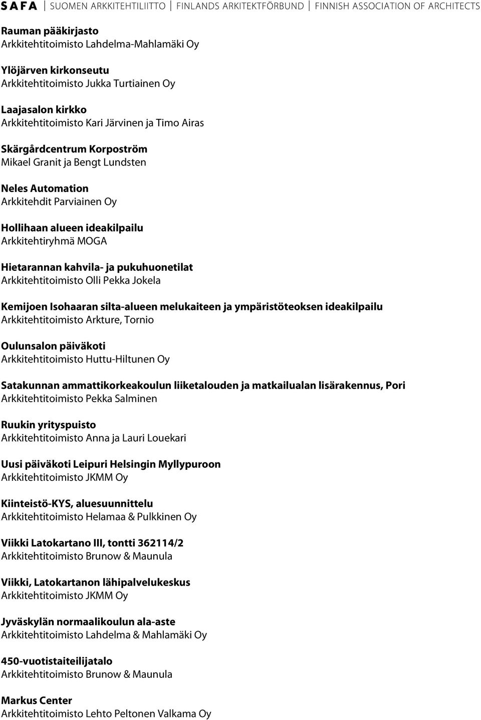 Arkkitehtitoimisto Olli Pekka Jokela Kemijoen Isohaaran silta-alueen melukaiteen ja ympäristöteoksen ideakilpailu Arkkitehtitoimisto Arkture, Tornio Oulunsalon päiväkoti Arkkitehtitoimisto