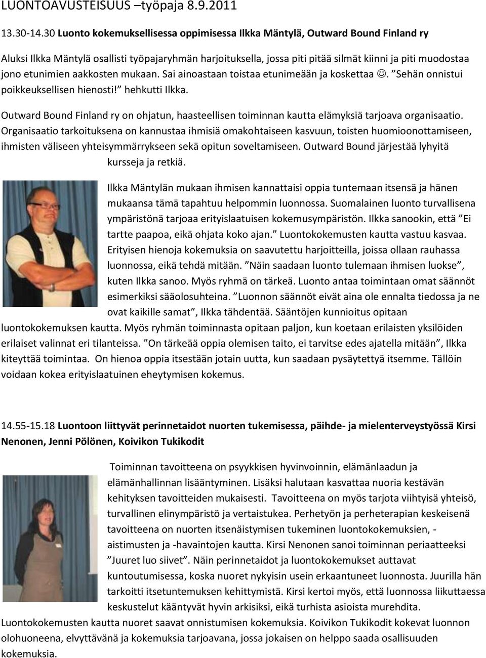 etunimien aakkosten mukaan. Sai ainoastaan toistaa etunimeään ja koskettaa. Sehän onnistui poikkeuksellisen hienosti! hehkutti Ilkka.