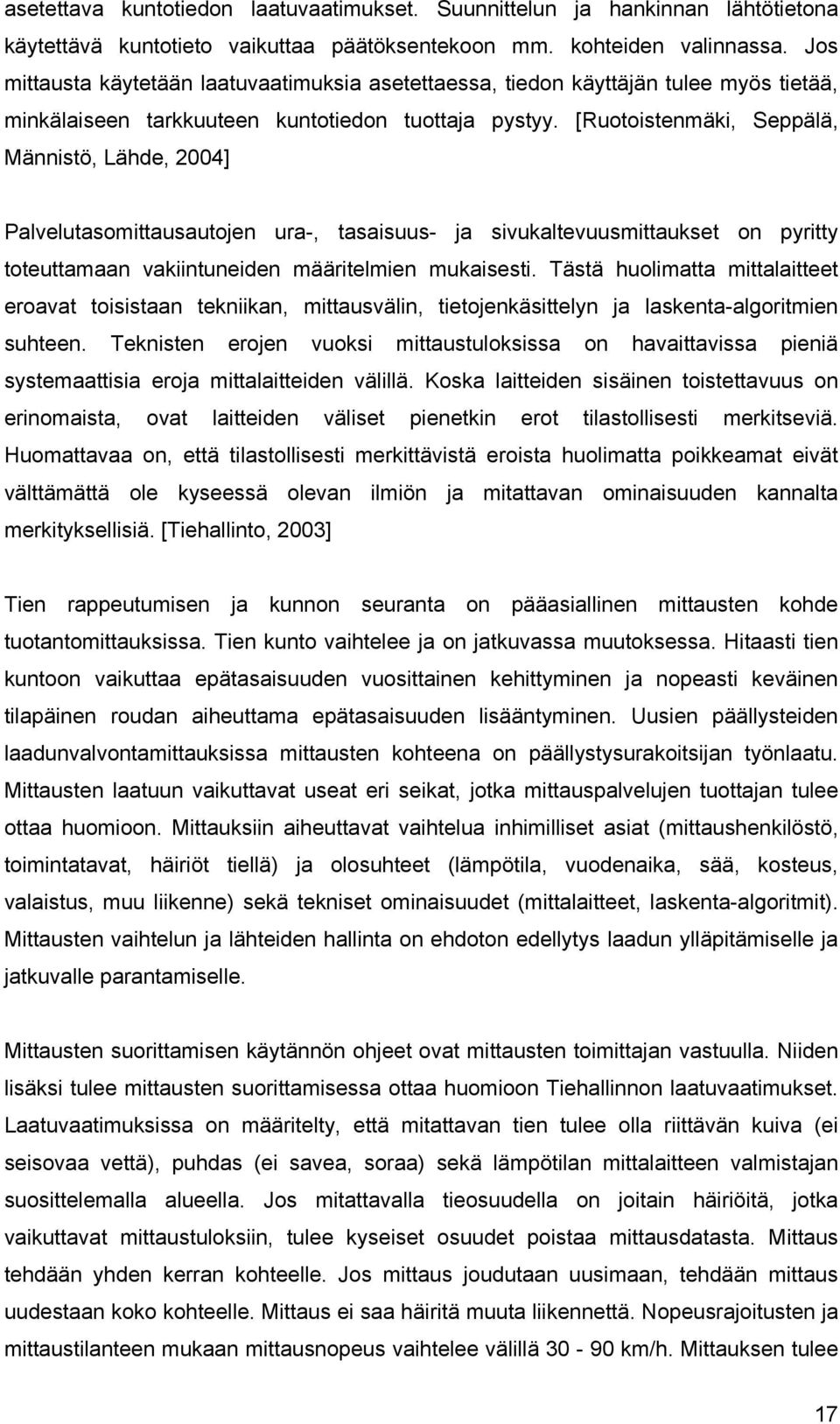 [Ruotoistenmäki, Seppälä, Männistö, Lähde, 2004] Palvelutasomittausautojen ura-, tasaisuus- ja sivukaltevuusmittaukset on pyritty toteuttamaan vakiintuneiden määritelmien mukaisesti.