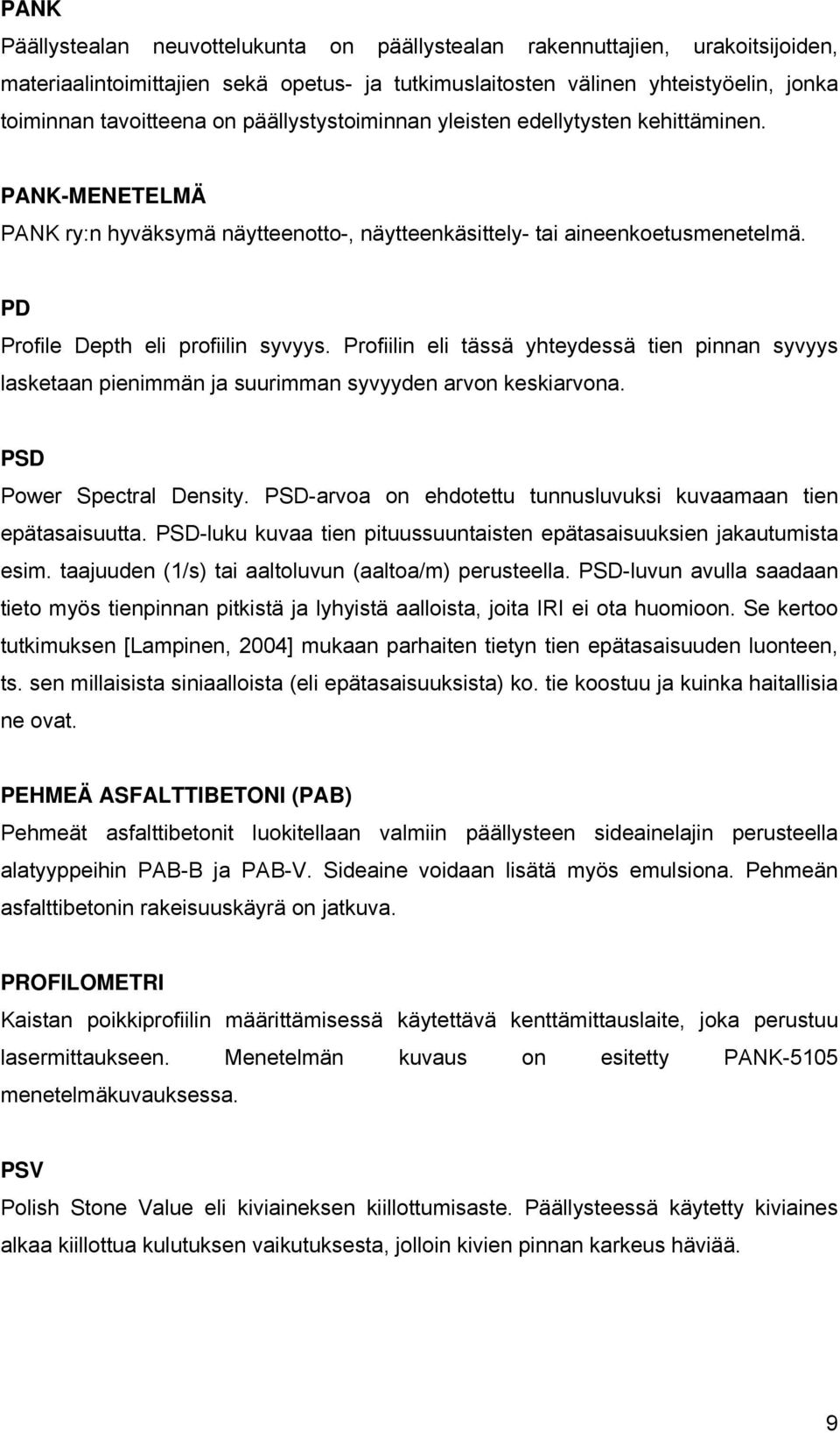 Profiilin eli tässä yhteydessä tien pinnan syvyys lasketaan pienimmän ja suurimman syvyyden arvon keskiarvona. PSD Power Spectral Density.