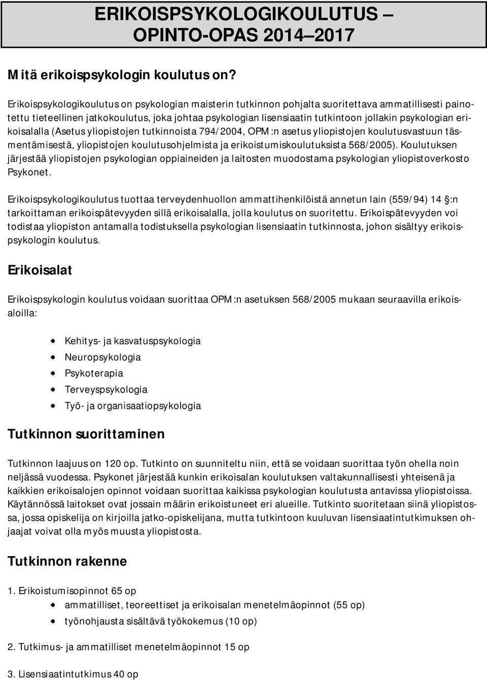 psykologian erikoisalalla (Asetus yliopistojen tutkinnoista 794/2004, OPM:n asetus yliopistojen koulutusvastuun täsmentämisestä, yliopistojen koulutusohjelmista ja erikoistumiskoulutuksista 568/2005).