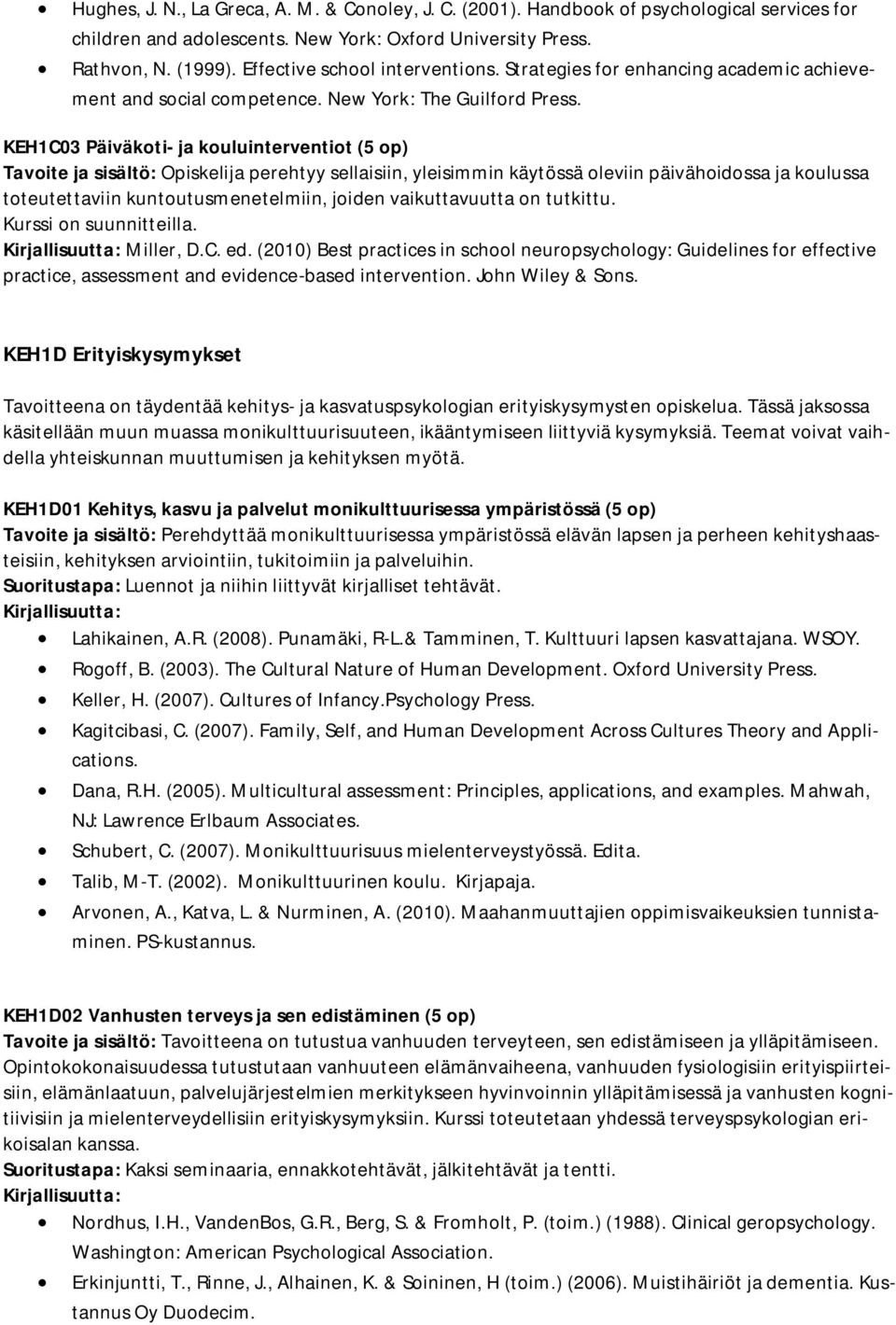 KEH1C03 Päiväkoti- ja kouluinterventiot (5 op) Tavoite ja sisältö: Opiskelija perehtyy sellaisiin, yleisimmin käytössä oleviin päivähoidossa ja koulussa toteutettaviin kuntoutusmenetelmiin, joiden
