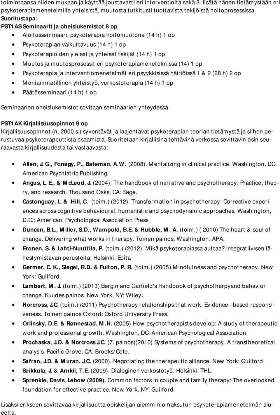 Suoritustapa: PST1AS Seminaarit ja oheislukemistot 8 op Aloitusseminaari, psykoterapia hoitomuotona (14 h) 1 op Psykoterapian vaikuttavuus (14 h) 1 op Psykoterapioiden yleiset ja yhteiset tekijät (14