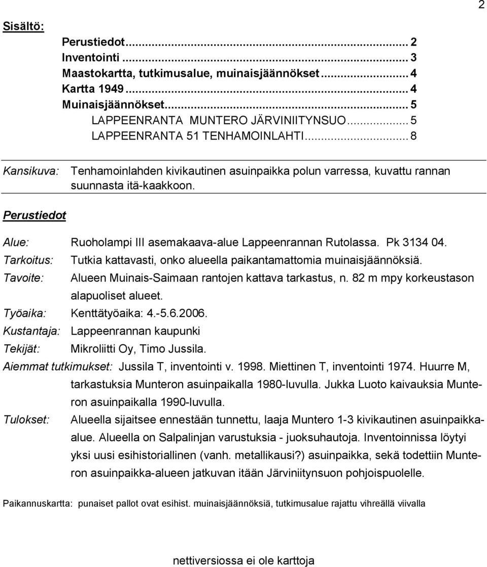 Perustiedot Alue: Ruoholampi III asemakaava-alue Lappeenrannan Rutolassa. Pk 3134 04. Tarkoitus: Tutkia kattavasti, onko alueella paikantamattomia muinaisjäännöksiä.
