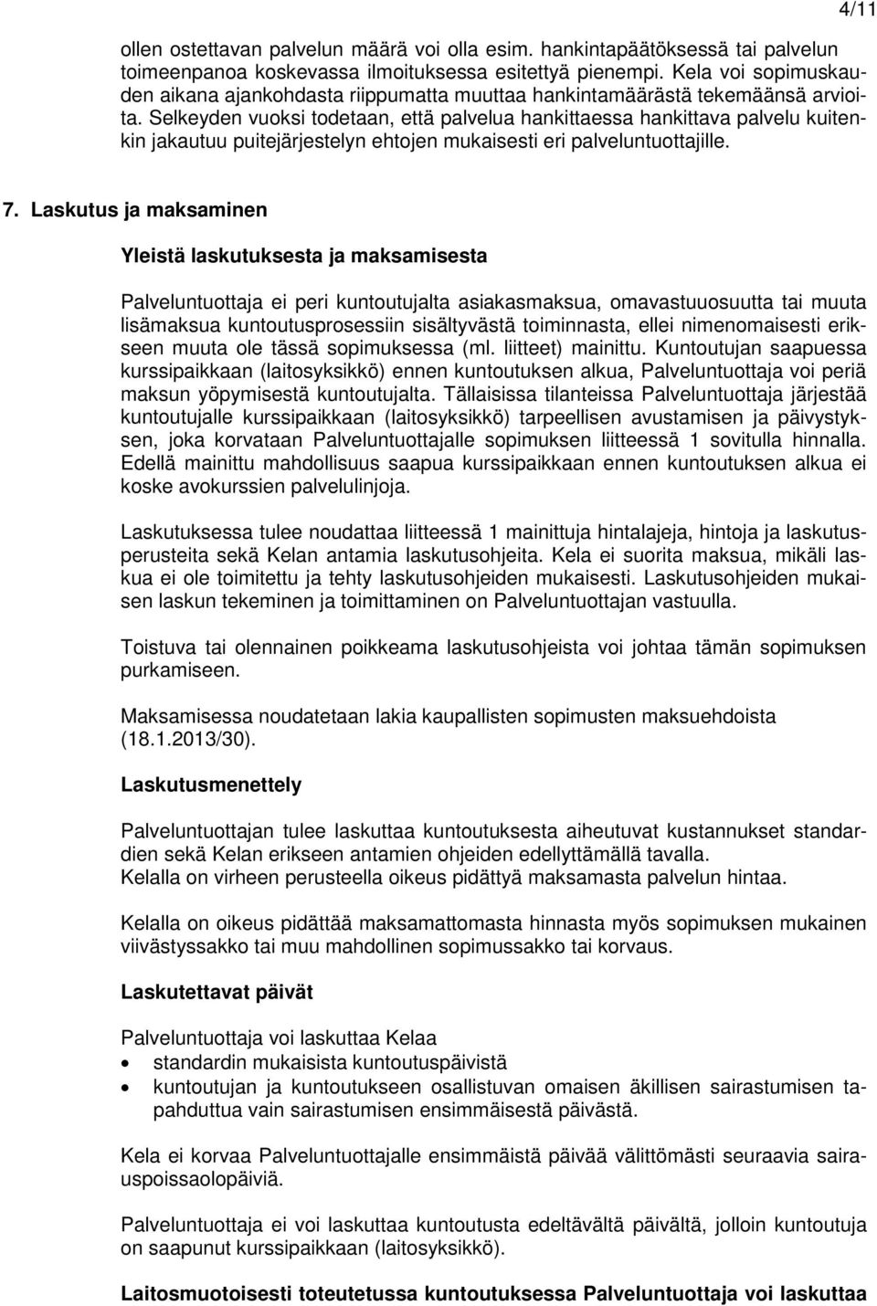 Selkeyden vuoksi todetaan, että palvelua hankittaessa hankittava palvelu kuitenkin jakautuu puitejärjestelyn ehtojen mukaisesti eri palveluntuottajille. 4/11 7.