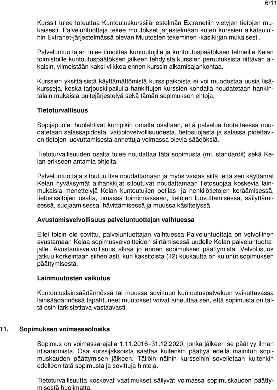 Palveluntuottajan tulee ilmoittaa kuntoutujille ja kuntoutuspäätöksen tehneille Kelan toimistoille kuntoutuspäätöksen jälkeen tehdyistä kurssien peruutuksista riittävän aikaisin, viimeistään kaksi