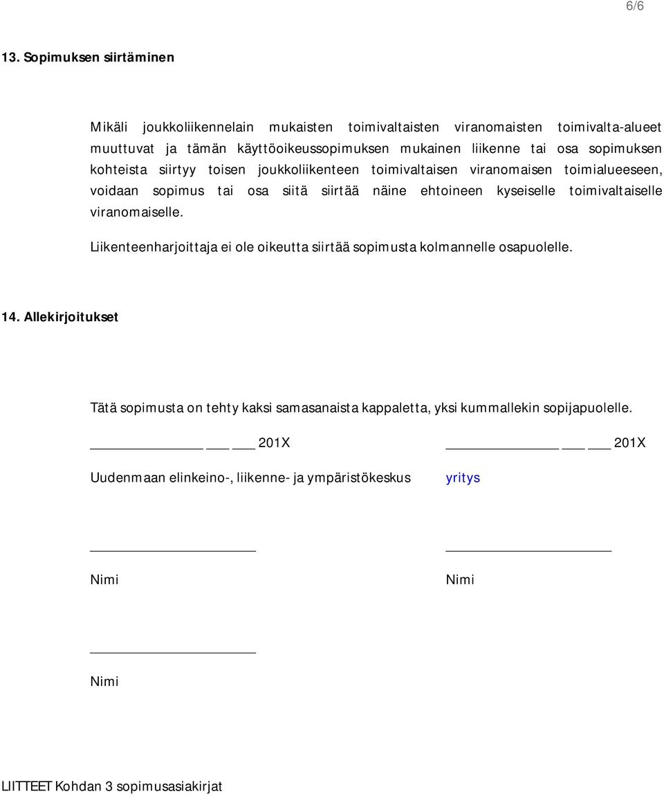 tai osa sopimuksen kohteista siirtyy toisen joukkoliikenteen toimivaltaisen viranomaisen toimialueeseen, voidaan sopimus tai osa siitä siirtää näine ehtoineen