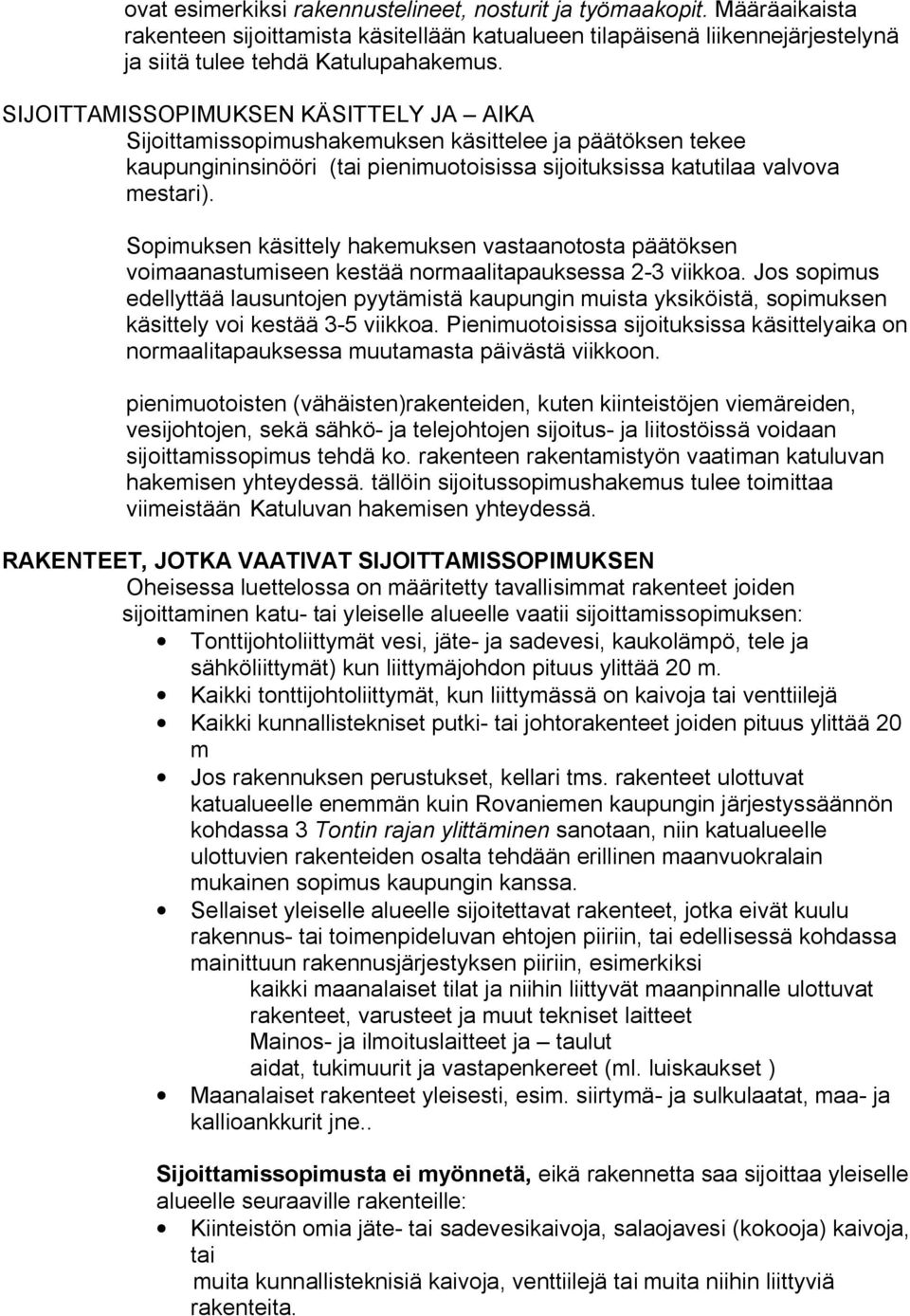 Sopimuksen käsittely hakemuksen vastaanotosta päätöksen voimaanastumiseen kestää normaalitapauksessa 2 3 viikkoa.