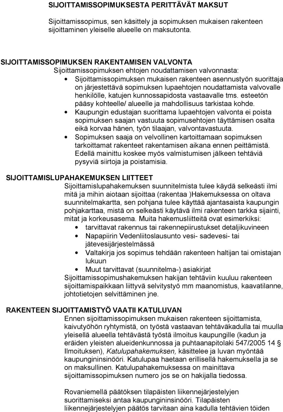 lupaehtojen noudattamista valvovalle henkilölle, katujen kunnossapidosta vastaavalle tms. esteetön pääsy kohteelle/ alueelle ja mahdollisuus tarkistaa kohde.