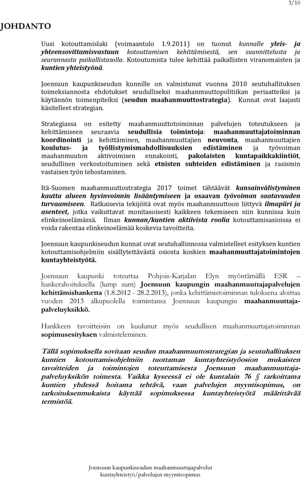 Joensuun kaupunkiseudun kunnille on valmistunut vuonna 2010 seutuhallituksen toimeksiannosta ehdotukset seudulliseksi maahanmuuttopolitiikan periaatteiksi ja käytännön toimenpiteiksi (seudun