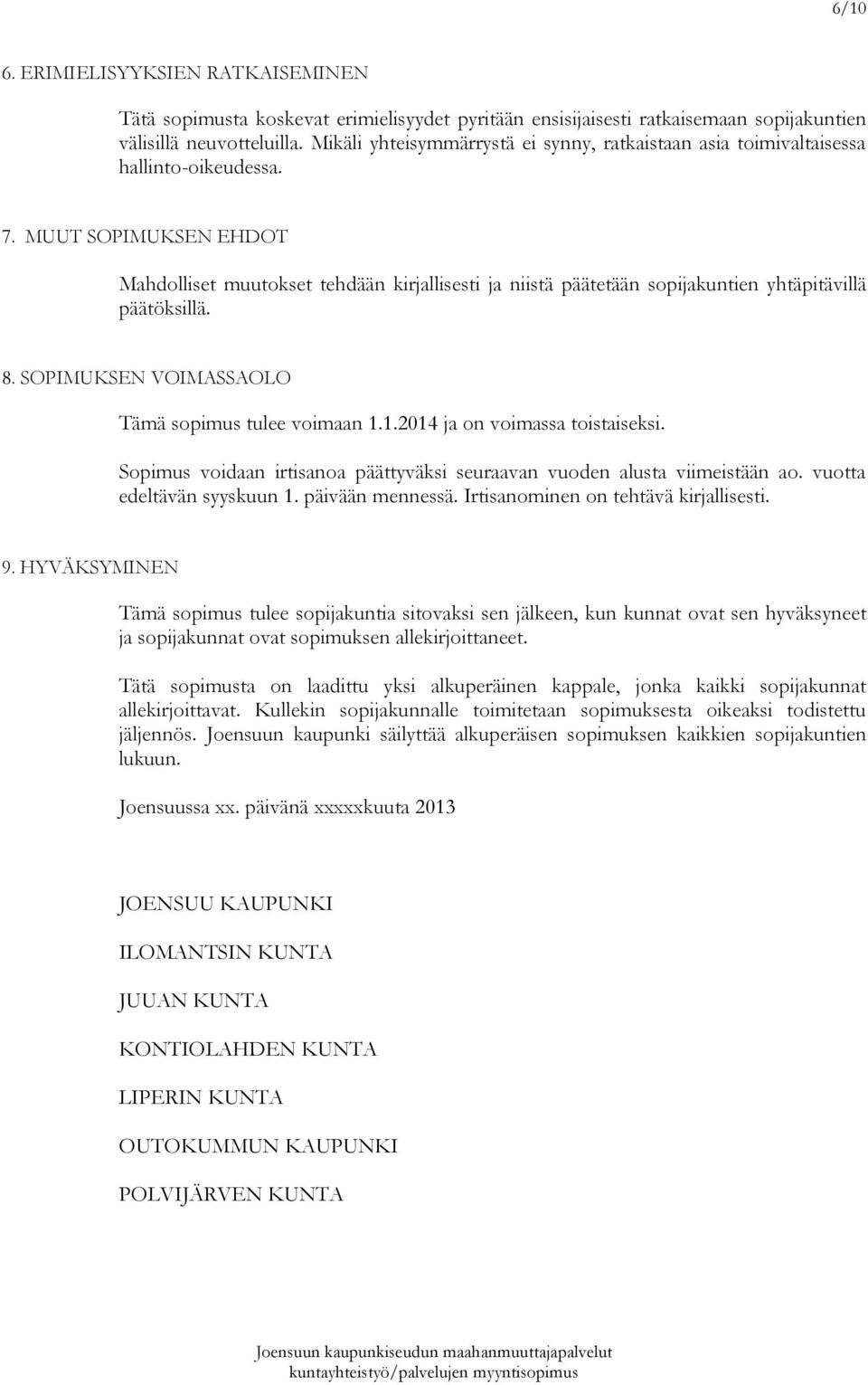 MUUT SOPIMUKSEN EHDOT Mahdolliset muutokset tehdään kirjallisesti ja niistä päätetään sopijakuntien yhtäpitävillä päätöksillä. 8. SOPIMUKSEN VOIMASSAOLO Tämä sopimus tulee voimaan 1.