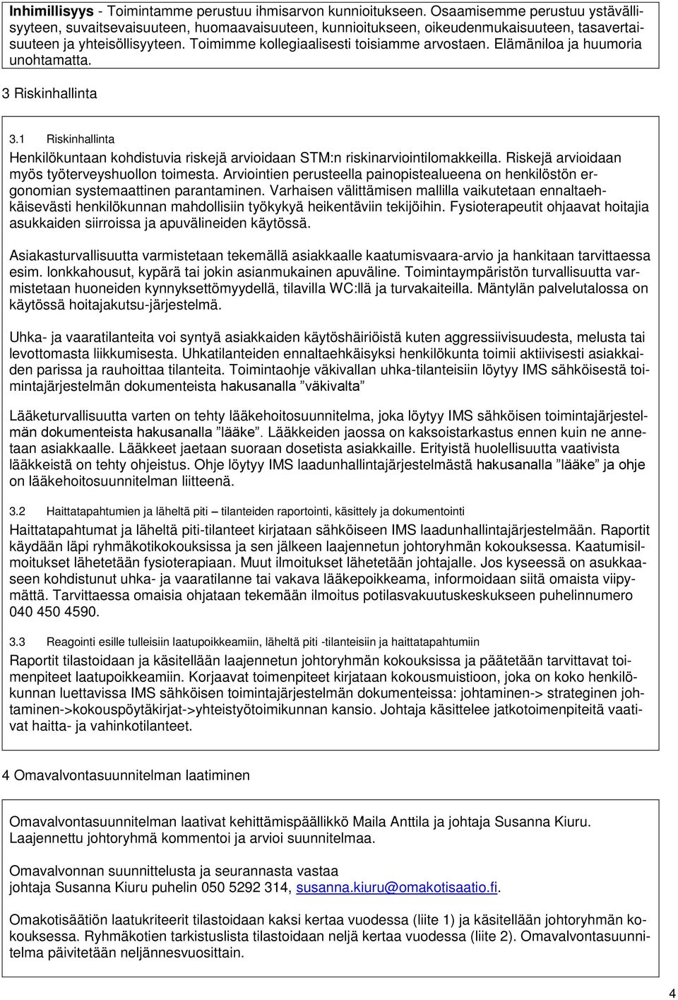 Toimimme kollegiaalisesti toisiamme arvostaen. Elämäniloa ja huumoria unohtamatta. 3 Riskinhallinta 3.1 Riskinhallinta Henkilökuntaan kohdistuvia riskejä arvioidaan STM:n riskinarviointilomakkeilla.