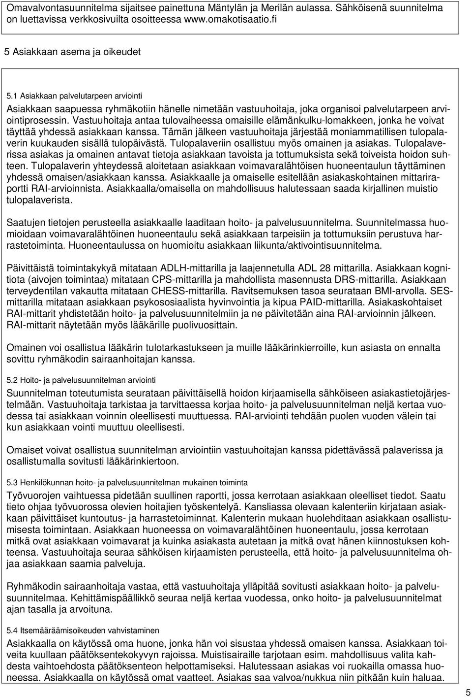 Vastuuhoitaja antaa tulovaiheessa omaisille elämänkulku-lomakkeen, jonka he voivat täyttää yhdessä asiakkaan kanssa.