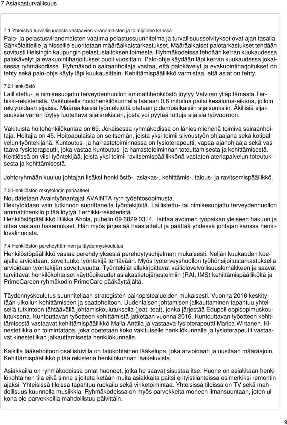 Sähkölaitteille ja hisseille suoritetaan määräaikaistarkastukset. Määräaikaiset palotarkastukset tehdään sovitusti Helsingin kaupungin pelastuslaitoksen toimesta.