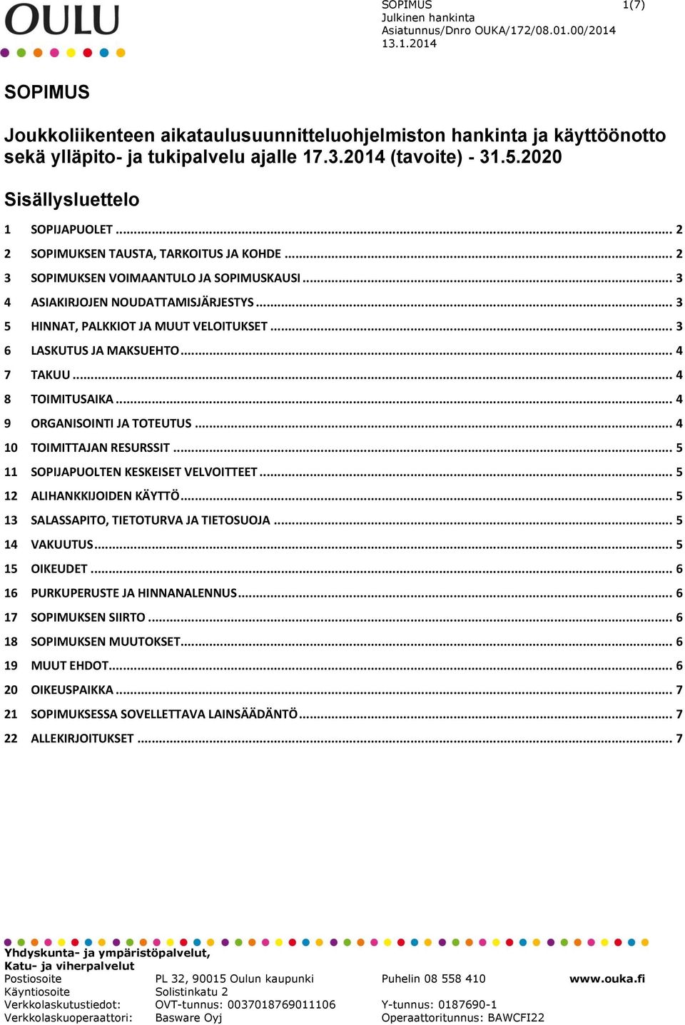 .. 3 6 LASKUTUS JA MAKSUEHTO... 4 7 TAKUU... 4 8 TOIMITUSAIKA... 4 9 ORGANISOINTI JA TOTEUTUS... 4 10 TOIMITTAJAN RESURSSIT... 5 11 SOPIJAPUOLTEN KESKEISET VELVOITTEET... 5 12 ALIHANKKIJOIDEN KÄYTTÖ.