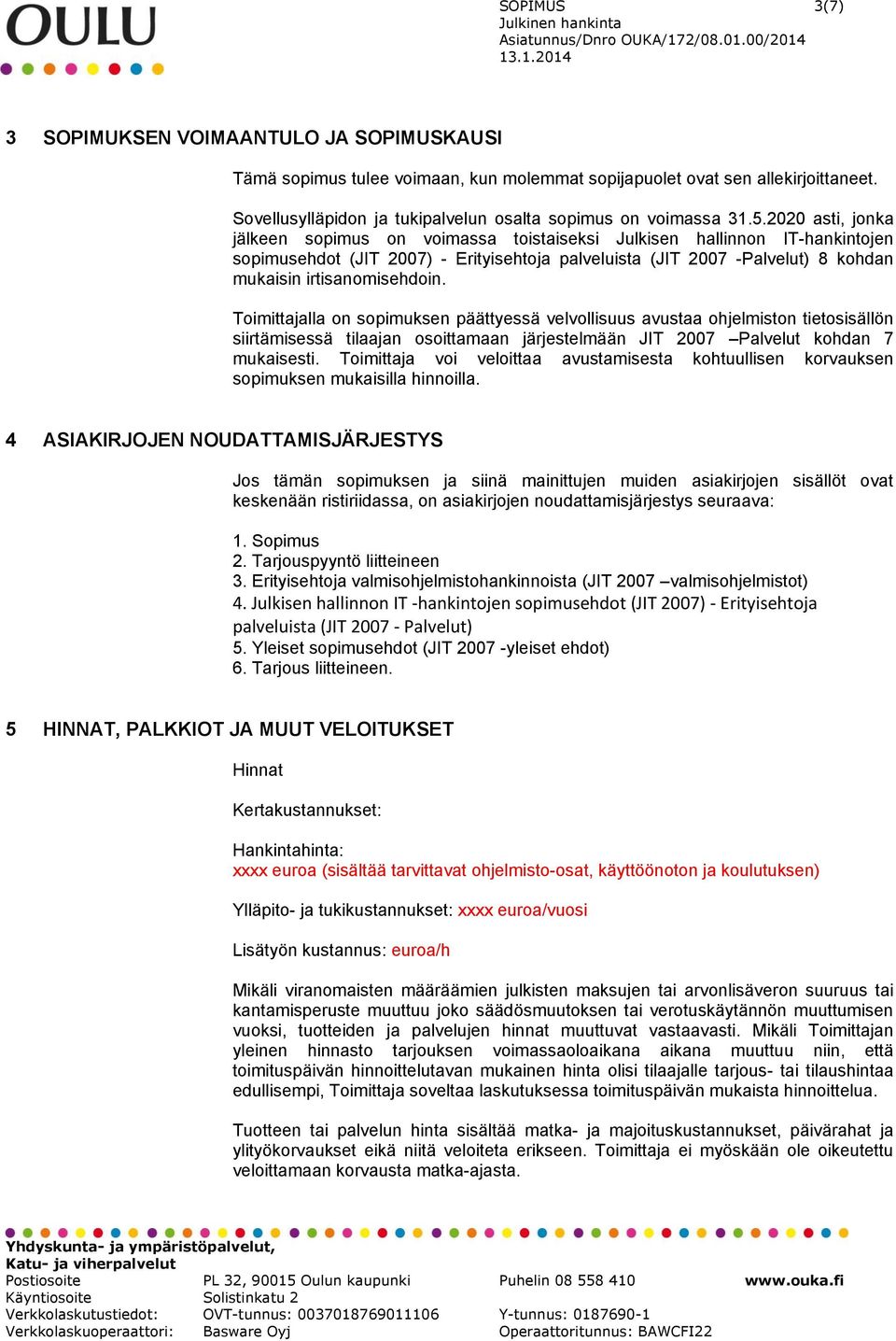 irtisanomisehdoin. Toimittajalla on sopimuksen päättyessä velvollisuus avustaa ohjelmiston tietosisällön siirtämisessä tilaajan osoittamaan järjestelmään JIT 2007 Palvelut kohdan 7 mukaisesti.