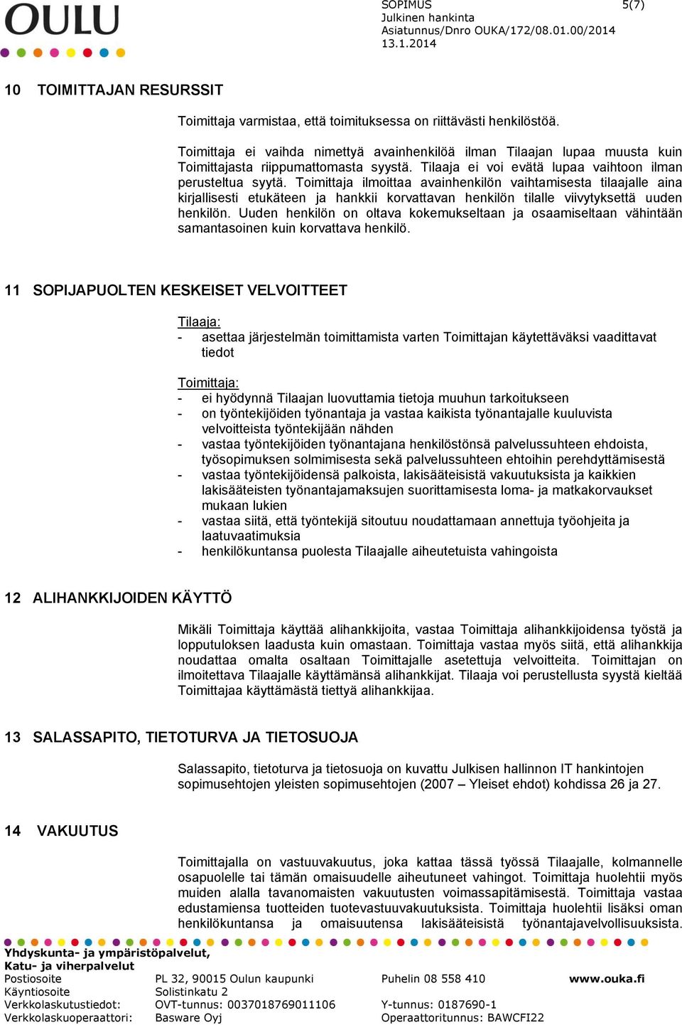 Toimittaja ilmoittaa avainhenkilön vaihtamisesta tilaajalle aina kirjallisesti etukäteen ja hankkii korvattavan henkilön tilalle viivytyksettä uuden henkilön.