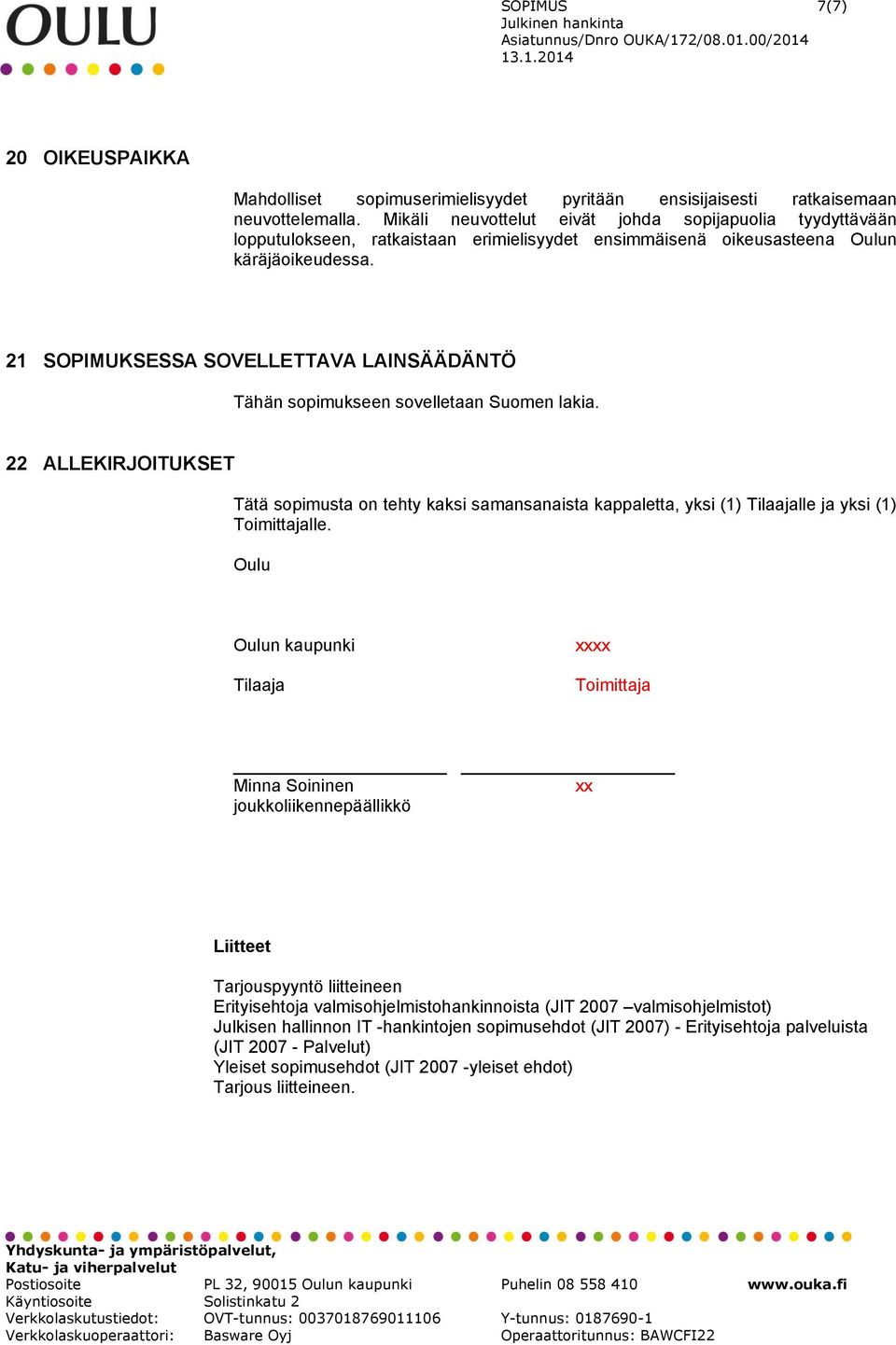 21 SOPIMUKSESSA SOVELLETTAVA LAINSÄÄDÄNTÖ Tähän sopimukseen sovelletaan Suomen lakia.