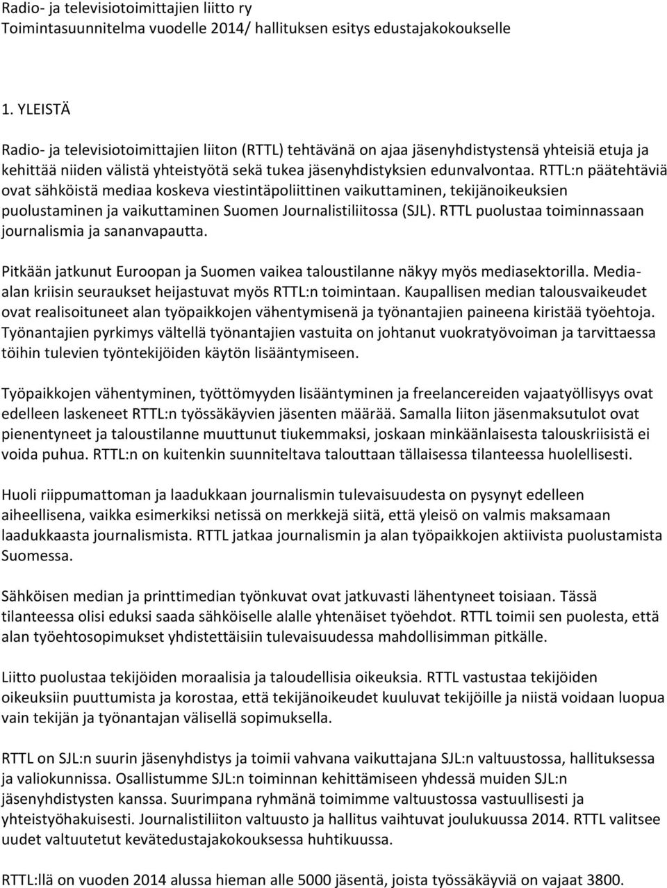 RTTL:n päätehtäviä ovat sähköistä mediaa koskeva viestintäpoliittinen vaikuttaminen, tekijänoikeuksien puolustaminen ja vaikuttaminen Suomen Journalistiliitossa (SJL).