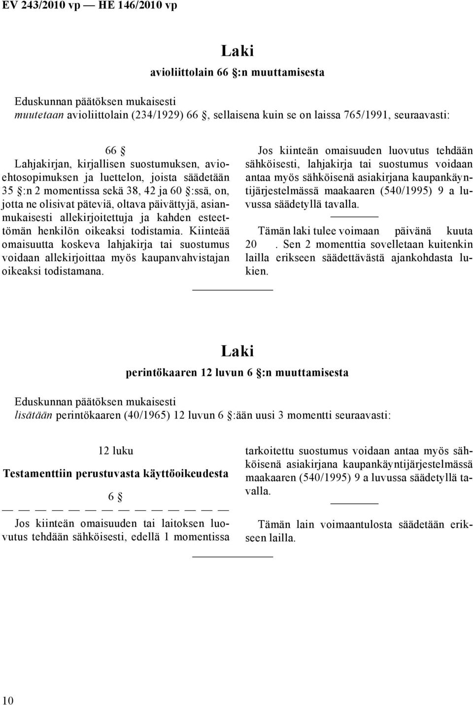 kahden esteettömän henkilön oikeaksi todistamia. Kiinteää omaisuutta koskeva lahjakirja tai suostumus voidaan allekirjoittaa myös kaupanvahvistajan oikeaksi todistamana.