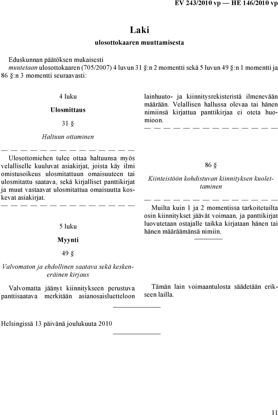 kirjalliset panttikirjat ja muut vastaavat ulosmitattua omaisuutta koskevat asiakirjat. 5 luku Myynti lainhuuto- ja kiinnitysrekisteristä ilmenevään määrään.